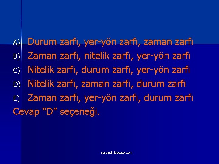 Durum zarfı, yer-yön zarfı, zaman zarfı B) Zaman zarfı, nitelik zarfı, yer-yön zarfı C)