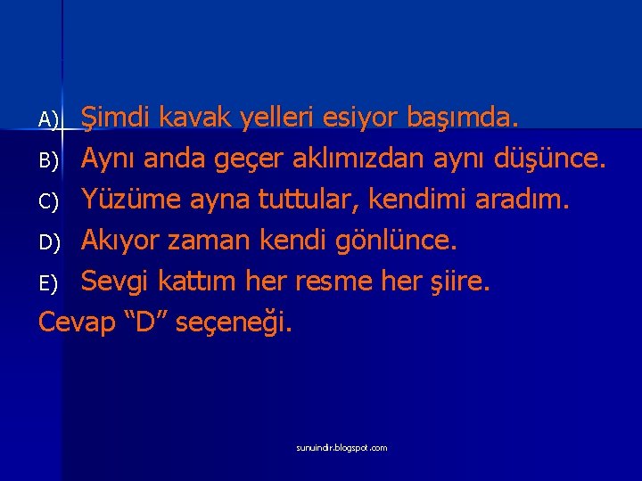 Şimdi kavak yelleri esiyor başımda. B) Aynı anda geçer aklımızdan aynı düşünce. C) Yüzüme