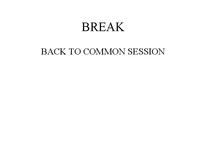 BREAK BACK TO COMMON SESSION 