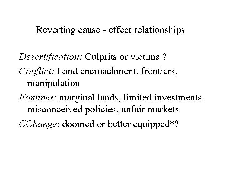 Reverting cause - effect relationships Desertification: Culprits or victims ? Conflict: Land encroachment, frontiers,