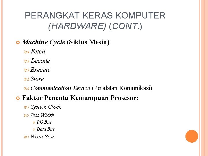 PERANGKAT KERAS KOMPUTER (HARDWARE) (CONT. ) Machine Cycle (Siklus Mesin) Fetch Decode Execute Store