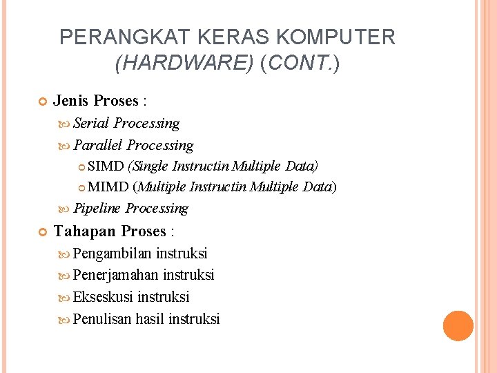 PERANGKAT KERAS KOMPUTER (HARDWARE) (CONT. ) Jenis Proses : Serial Processing Parallel Processing SIMD