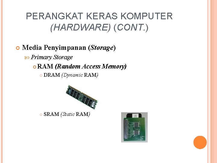 PERANGKAT KERAS KOMPUTER (HARDWARE) (CONT. ) Media Penyimpanan (Storage) Primary Storage RAM (Random Access