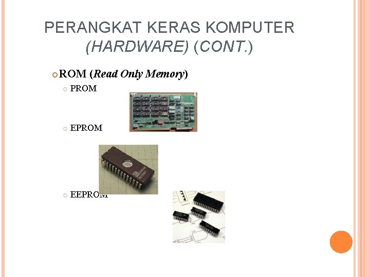 PERANGKAT KERAS KOMPUTER (HARDWARE) (CONT. ) ROM (Read Only Memory) PROM EEPROM 