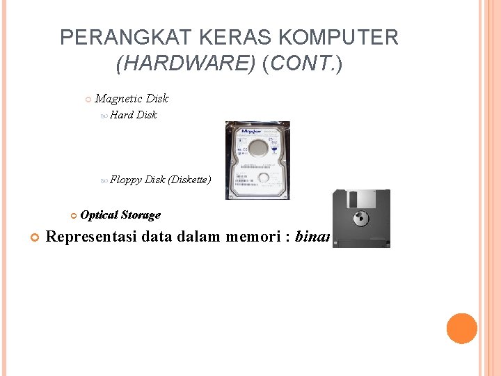 PERANGKAT KERAS KOMPUTER (HARDWARE) (CONT. ) Magnetic Disk Hard Disk Floppy Disk (Diskette) Optical