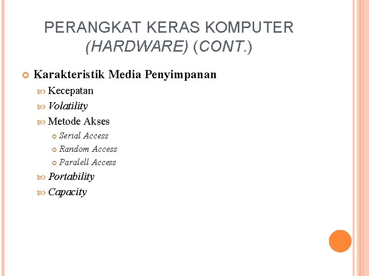 PERANGKAT KERAS KOMPUTER (HARDWARE) (CONT. ) Karakteristik Media Penyimpanan Kecepatan Volatility Metode Akses Serial