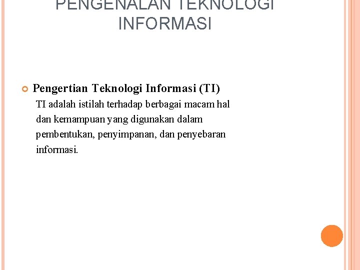 PENGENALAN TEKNOLOGI INFORMASI Pengertian Teknologi Informasi (TI) TI adalah istilah terhadap berbagai macam hal