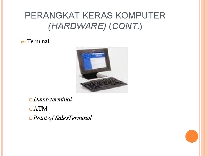 PERANGKAT KERAS KOMPUTER (HARDWARE) (CONT. ) Terminal Dumb terminal q ATM q Point of