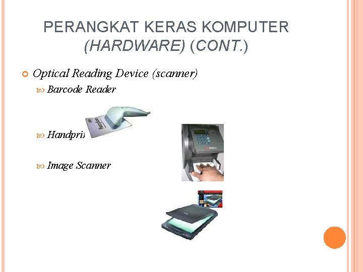 PERANGKAT KERAS KOMPUTER (HARDWARE) (CONT. ) Optical Reading Device (scanner) Barcode Reader Handprint Image