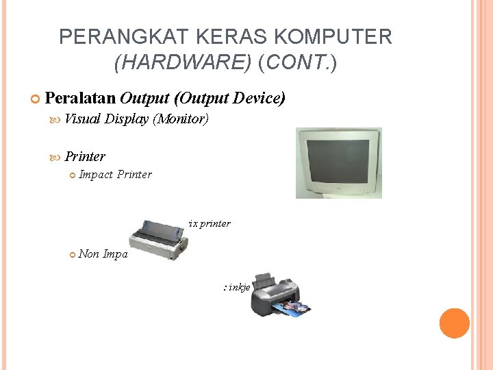 PERANGKAT KERAS KOMPUTER (HARDWARE) (CONT. ) Peralatan Output (Output Device) Visual Display (Monitor) Printer