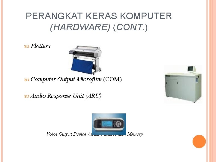 PERANGKAT KERAS KOMPUTER (HARDWARE) (CONT. ) Plotters Computer Audio Output Microfilm (COM) Response Unit
