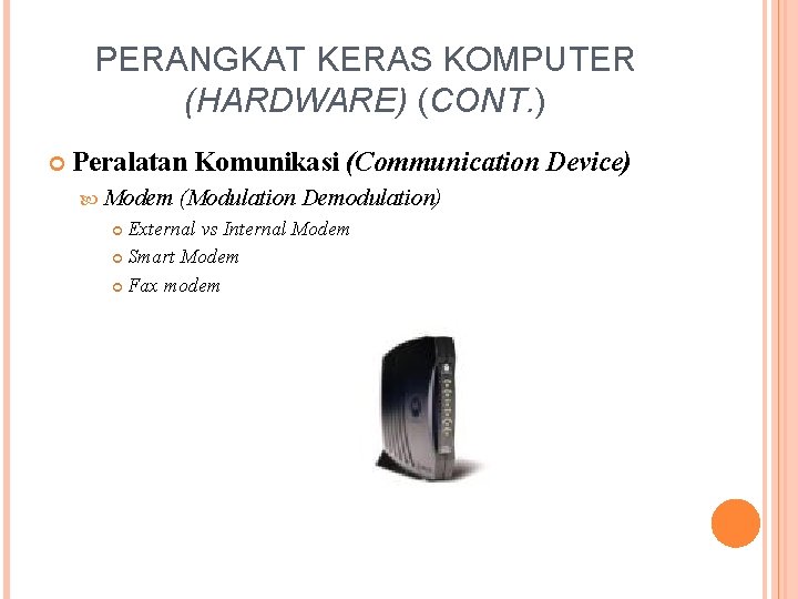 PERANGKAT KERAS KOMPUTER (HARDWARE) (CONT. ) Peralatan Komunikasi (Communication Device) Modem (Modulation Demodulation) External