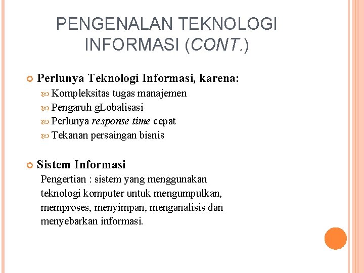 PENGENALAN TEKNOLOGI INFORMASI (CONT. ) Perlunya Teknologi Informasi, karena: Kompleksitas tugas manajemen Pengaruh g.