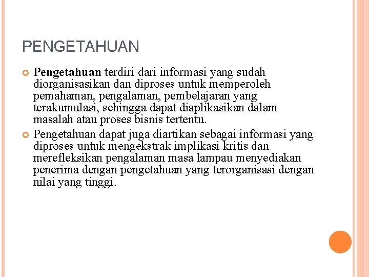 PENGETAHUAN Pengetahuan terdiri dari informasi yang sudah diorganisasikan diproses untuk memperoleh pemahaman, pengalaman, pembelajaran