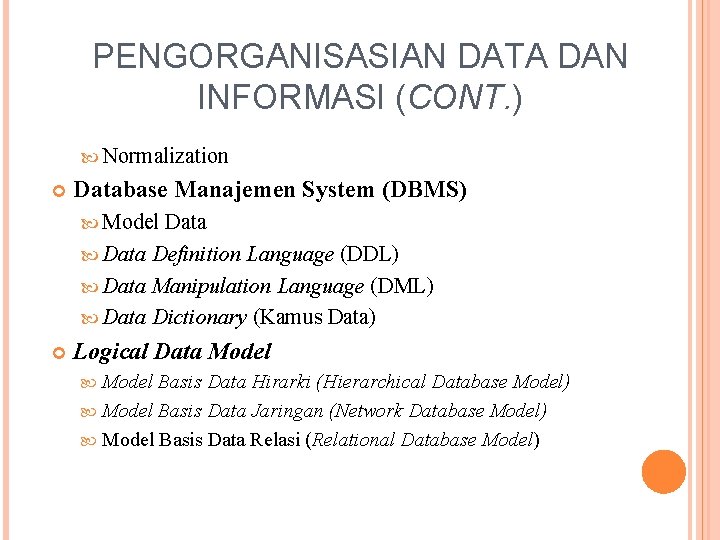 PENGORGANISASIAN DATA DAN INFORMASI (CONT. ) Normalization Database Manajemen System (DBMS) Model Data Definition