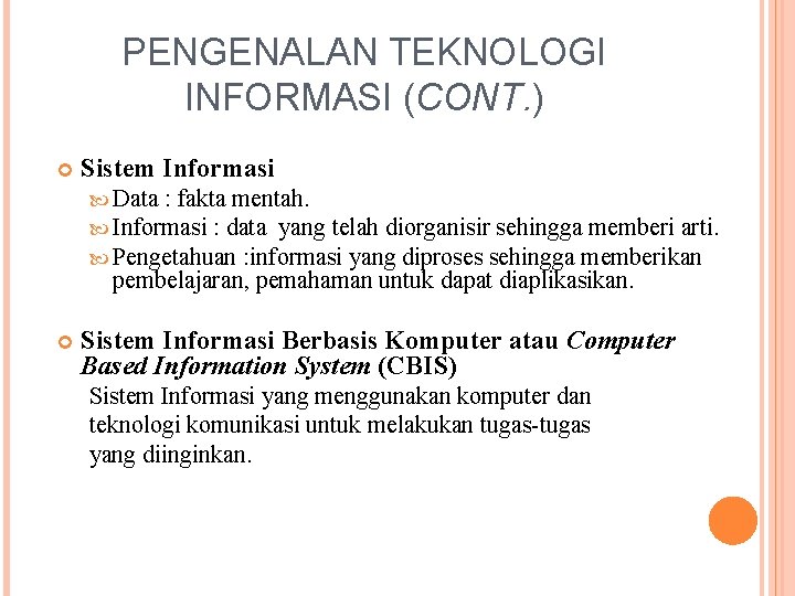 PENGENALAN TEKNOLOGI INFORMASI (CONT. ) Sistem Informasi Data : fakta mentah. Informasi : data