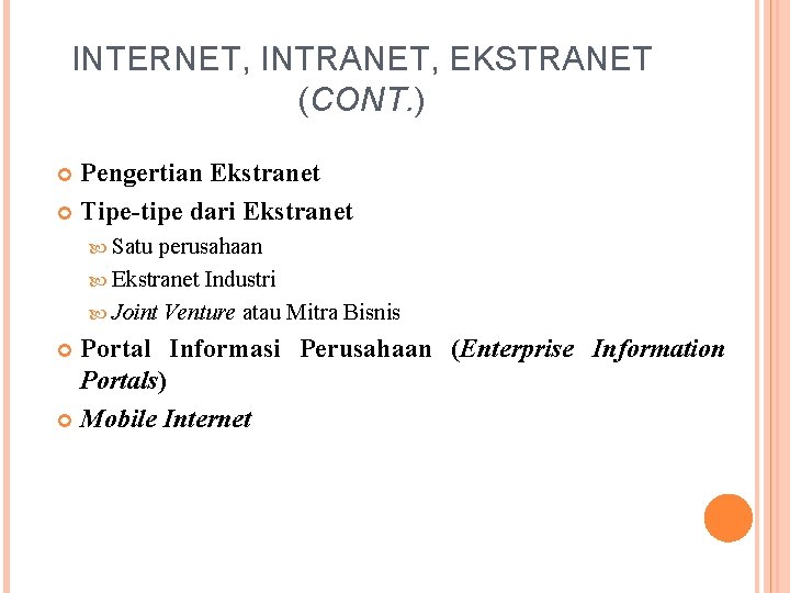 INTERNET, INTRANET, EKSTRANET (CONT. ) Pengertian Ekstranet Tipe-tipe dari Ekstranet Satu perusahaan Ekstranet Industri