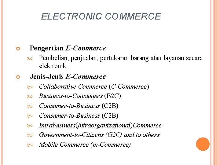 ELECTRONIC COMMERCE Pengertian E-Commerce Pembelian, penjualan, pertukaran barang atau layanan secara elektronik Jenis-Jenis E-Commerce