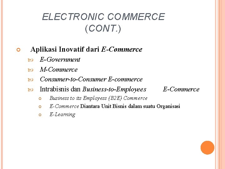 ELECTRONIC COMMERCE (CONT. ) Aplikasi Inovatif dari E-Commerce E-Government M-Commerce Consumer-to-Consumer E-commerce Intrabisnis dan