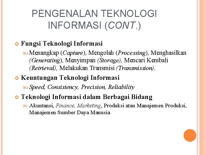 PENGENALAN TEKNOLOGI INFORMASI (CONT. ) Fungsi Teknologi Informasi Menangkap (Capture), Mengolah (Processing), Menghasilkan (Generating),