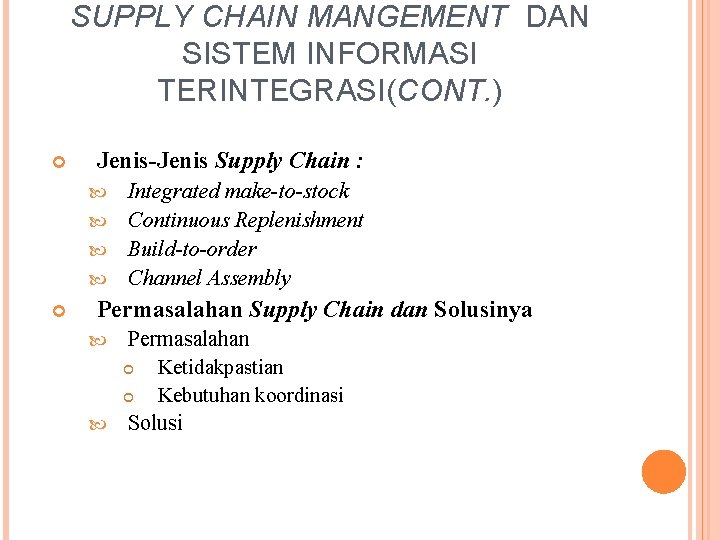 SUPPLY CHAIN MANGEMENT DAN SISTEM INFORMASI TERINTEGRASI(CONT. ) Jenis-Jenis Supply Chain : Integrated make-to-stock