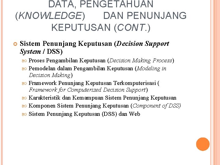 DATA, PENGETAHUAN (KNOWLEDGE) DAN PENUNJANG KEPUTUSAN (CONT. ) Sistem Penunjang Keputusan (Decision Support System