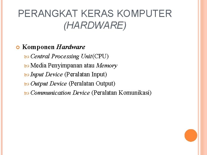 PERANGKAT KERAS KOMPUTER (HARDWARE) Komponen Hardware Central Processing Unit(CPU) Media Penyimpanan atau Memory Input