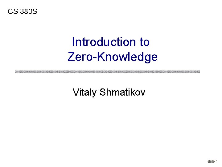 CS 380 S Introduction to Zero-Knowledge Vitaly Shmatikov slide 1 