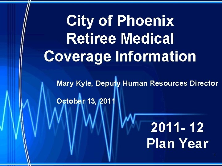 City of Phoenix Retiree Medical Coverage Information Mary Kyle, Deputy Human Resources Director October