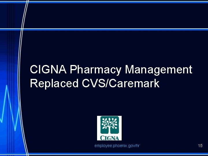 CIGNA Pharmacy Management Replaced CVS/Caremark employee. phoenix. gov/hr 15 