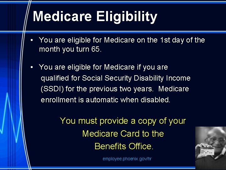 Medicare Eligibility • You are eligible for Medicare on the 1 st day of