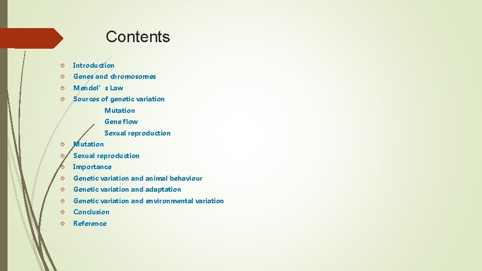 Contents Introduction Genes and chromosomes Mendel’s Law Sources of genetic variation Mutation Gene flow Contents Introduction Genes and chromosomes Mendel’s Law Sources of genetic variation Mutation Gene flow