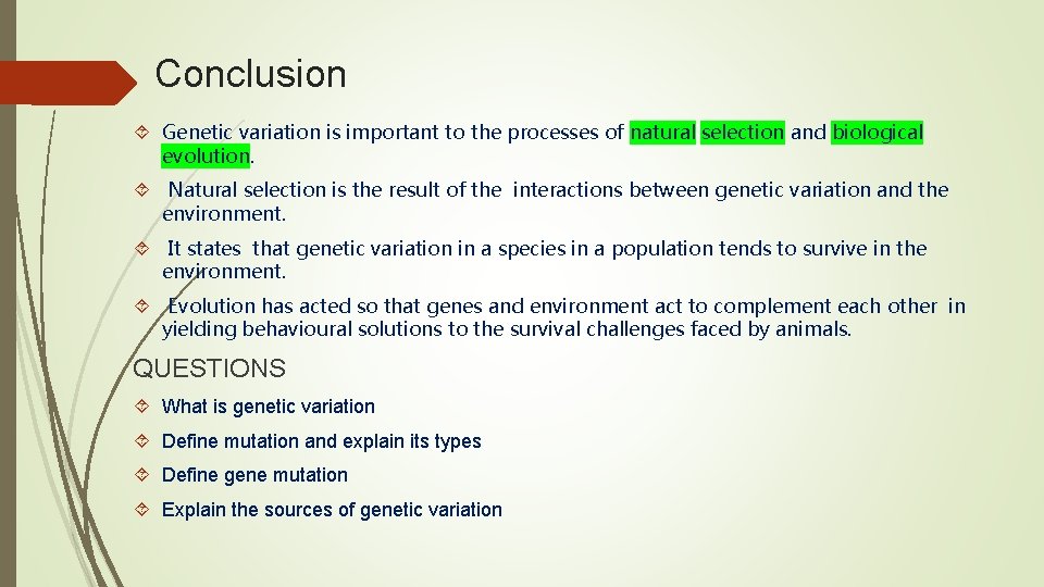 Conclusion Genetic variation is important to the processes of natural selection and biological evolution.