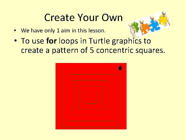 Create Your Own • We have only 1 aim in this lesson. • To