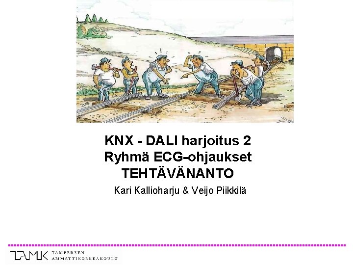 KNX - DALI harjoitus 2 Ryhmä ECG-ohjaukset TEHTÄVÄNANTO Kari Kallioharju & Veijo Piikkilä 