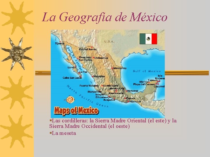 La Geografía de México §Las cordilleras: la Sierra Madre Oriental (el este) y la