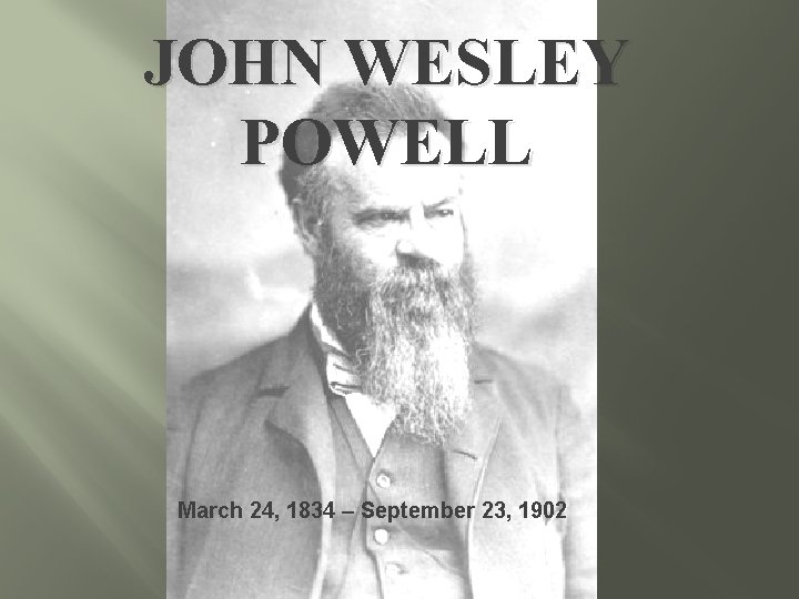 JOHN WESLEY POWELL March 24, 1834 – September 23, 1902 