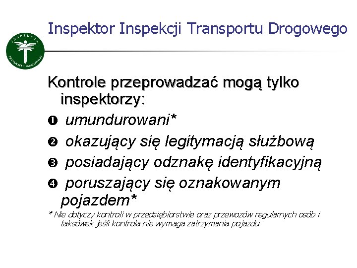 Inspektor Inspekcji Transportu Drogowego Kontrole przeprowadzać mogą tylko inspektorzy: umundurowani* okazujący się legitymacją służbową