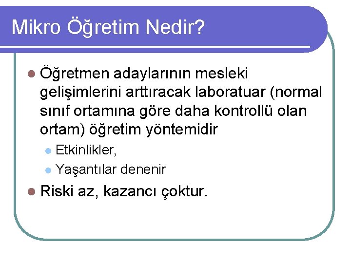 Mikro Öğretim Nedir? l Öğretmen adaylarının mesleki gelişimlerini arttıracak laboratuar (normal sınıf ortamına göre