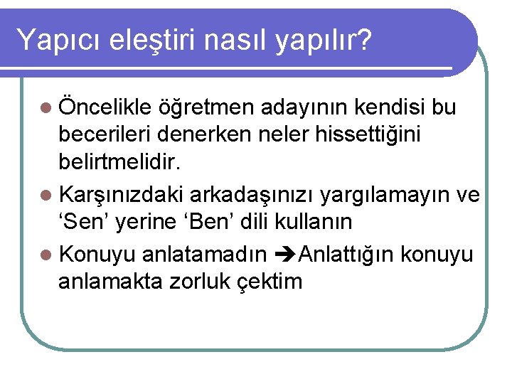 Yapıcı eleştiri nasıl yapılır? l Öncelikle öğretmen adayının kendisi bu becerileri denerken neler hissettiğini