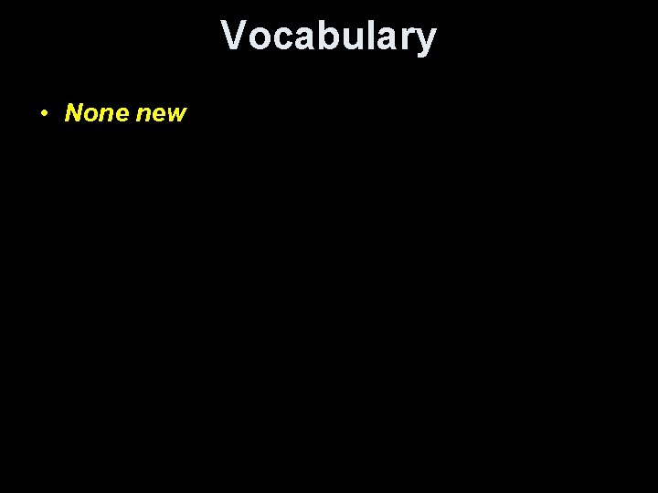 Vocabulary • None new 