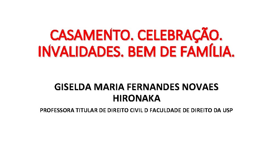 CASAMENTO. CELEBRAÇÃO. INVALIDADES. BEM DE FAMÍLIA. GISELDA MARIA FERNANDES NOVAES HIRONAKA PROFESSORA TITULAR DE