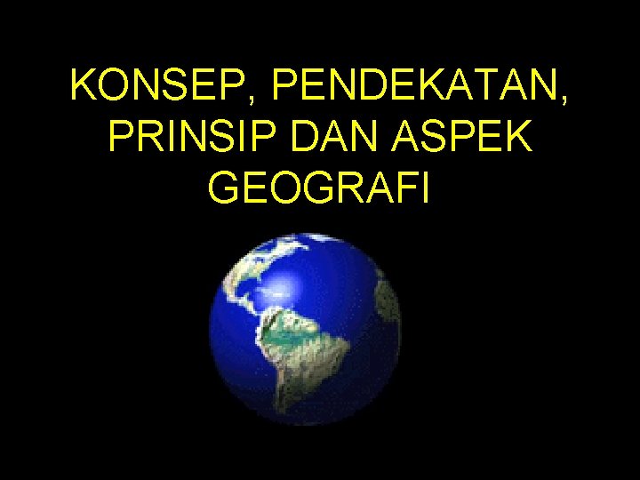 KONSEP, PENDEKATAN, PRINSIP DAN ASPEK GEOGRAFI 