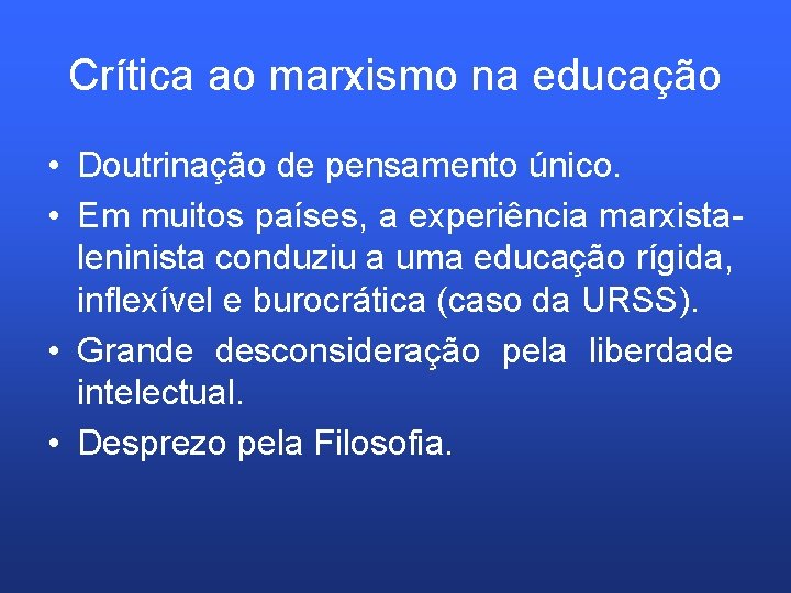 Crítica ao marxismo na educação • Doutrinação de pensamento único. • Em muitos países,