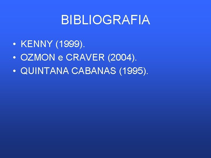 BIBLIOGRAFIA • KENNY (1999). • OZMON e CRAVER (2004). • QUINTANA CABANAS (1995). 