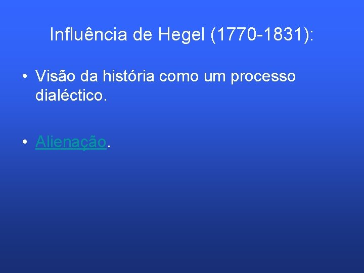 Influência de Hegel (1770 -1831): • Visão da história como um processo dialéctico. •