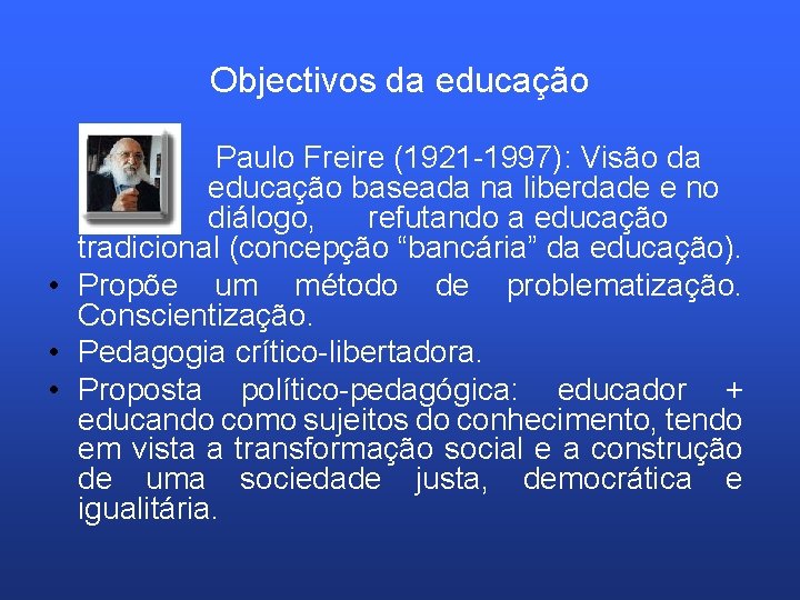 Objectivos da educação Paulo Freire (1921 -1997): Visão da educação baseada na liberdade e