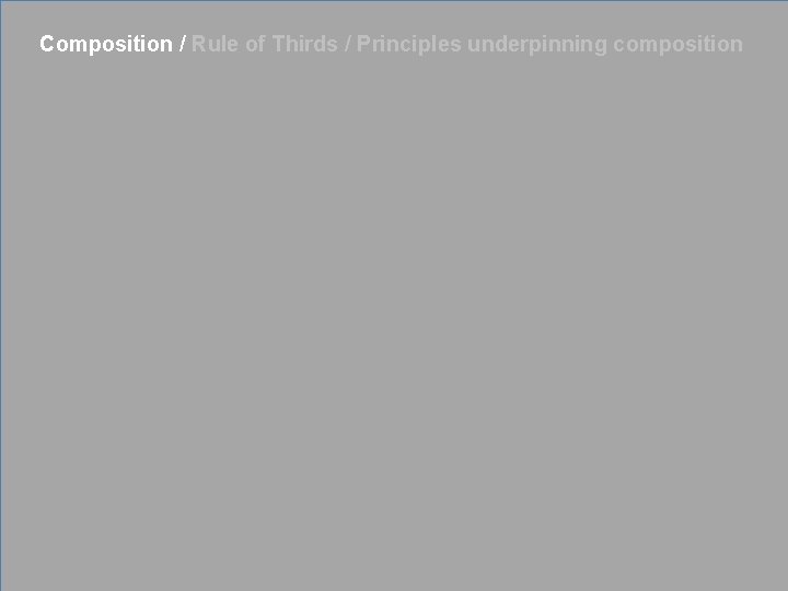 Composition / Rule of Thirds / Principles underpinning composition 