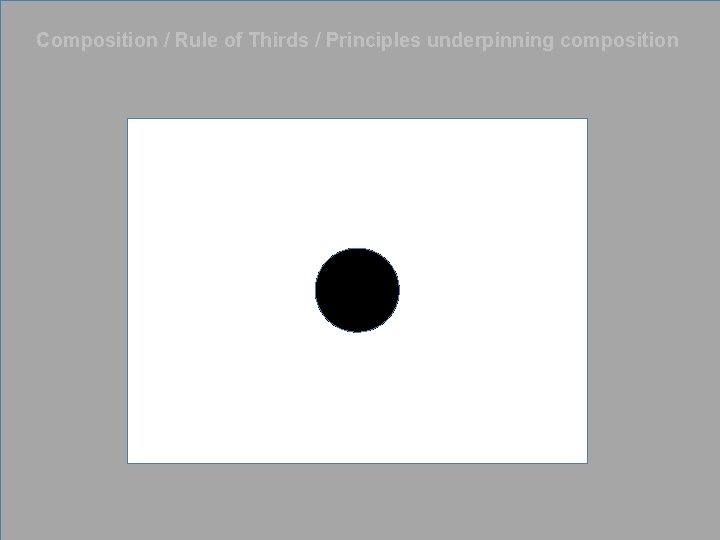 Composition / Rule of Thirds / Principles underpinning composition 