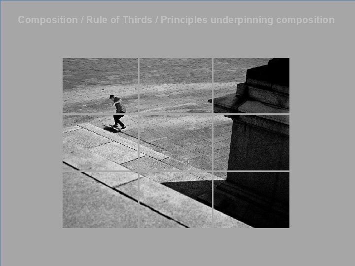 Composition / Rule of Thirds / Principles underpinning composition 